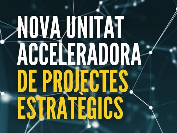 Imatge amb el text «Nova unitat acceleradora de projectes estratègics».